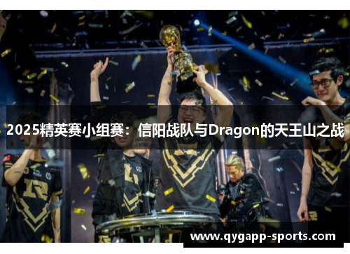 2025精英赛小组赛：信阳战队与Dragon的天王山之战